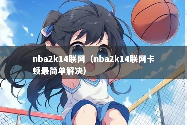 nba2k14联网（nba2k14联网卡顿最简单解决）
