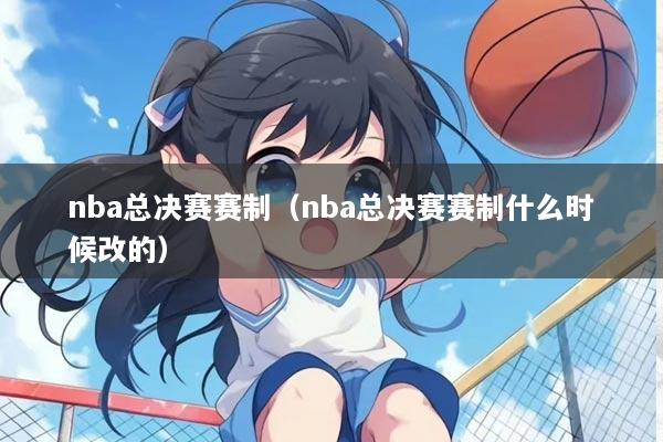nba总决赛赛制（nba总决赛赛制什么时候改的）